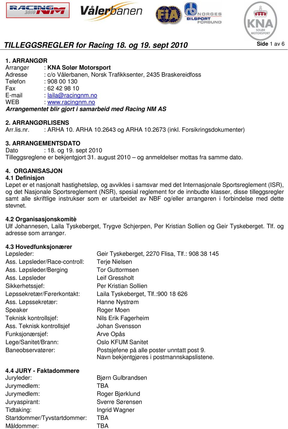 no WEB : www.racingnm.no Arrangementet blir gjort i samarbeid med Racing NM AS 2. ARRANGØRLISENS Arr.lis.nr. : ARHA 10. ARHA 10.2643 og ARHA 10.2673 (inkl. Forsikringsdokumenter) 3.