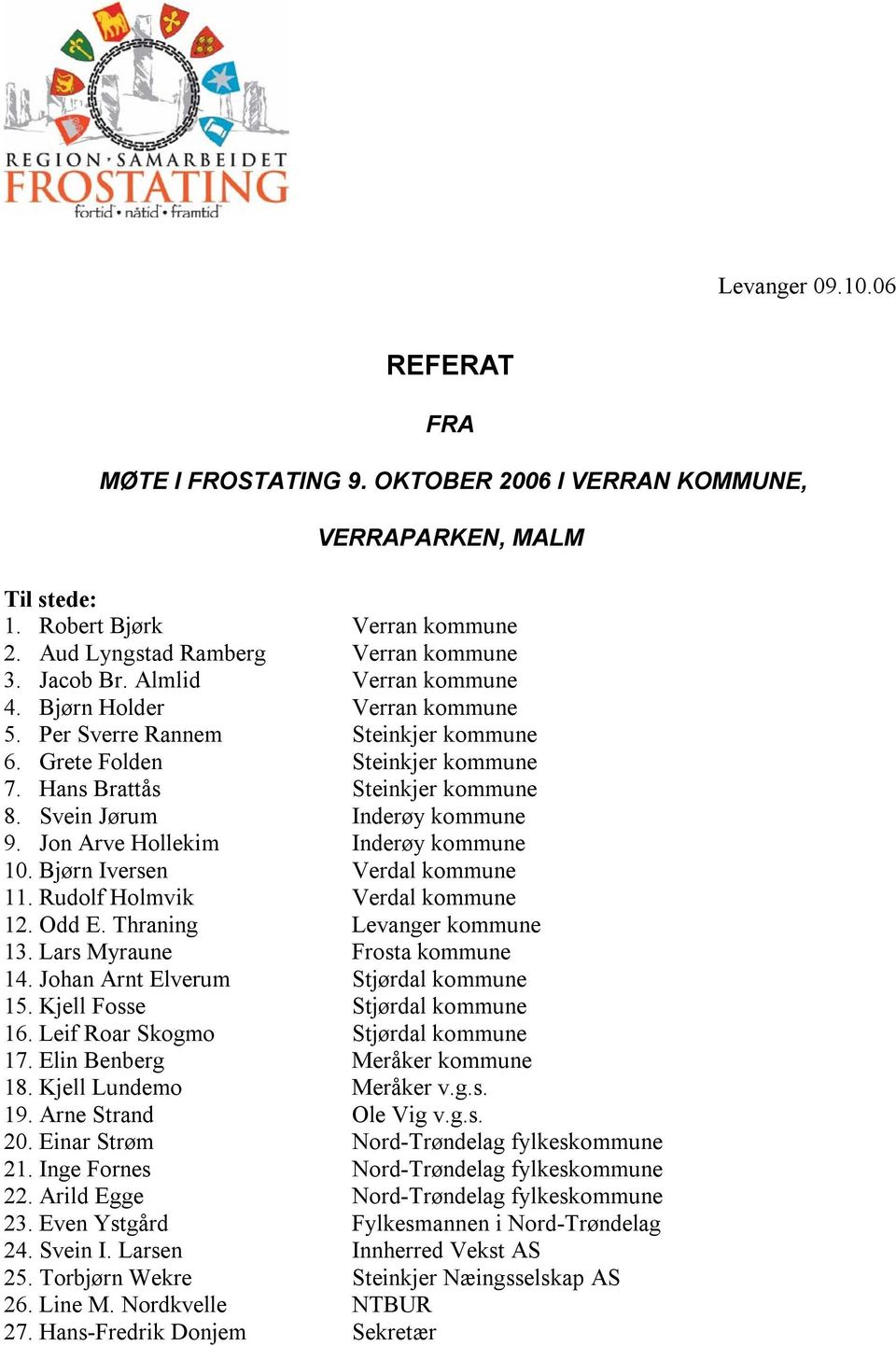 Jon Arve Hollekim Inderøy kommune 10. Bjørn Iversen Verdal kommune 11. Rudolf Holmvik Verdal kommune 12. Odd E. Thraning Levanger kommune 13. Lars Myraune Frosta kommune 14.