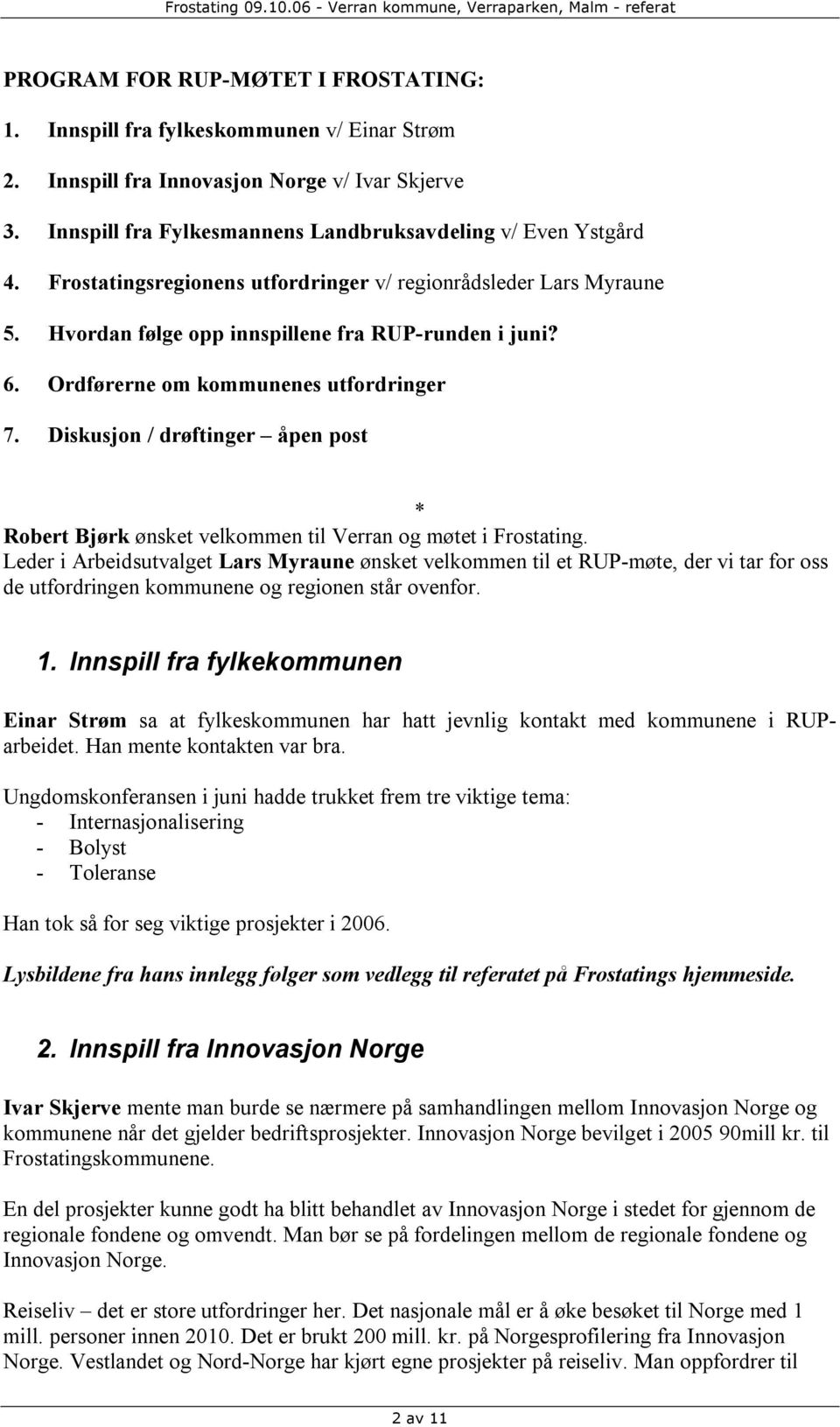 Diskusjon / drøftinger åpen post * Robert Bjørk ønsket velkommen til Verran og møtet i Frostating.