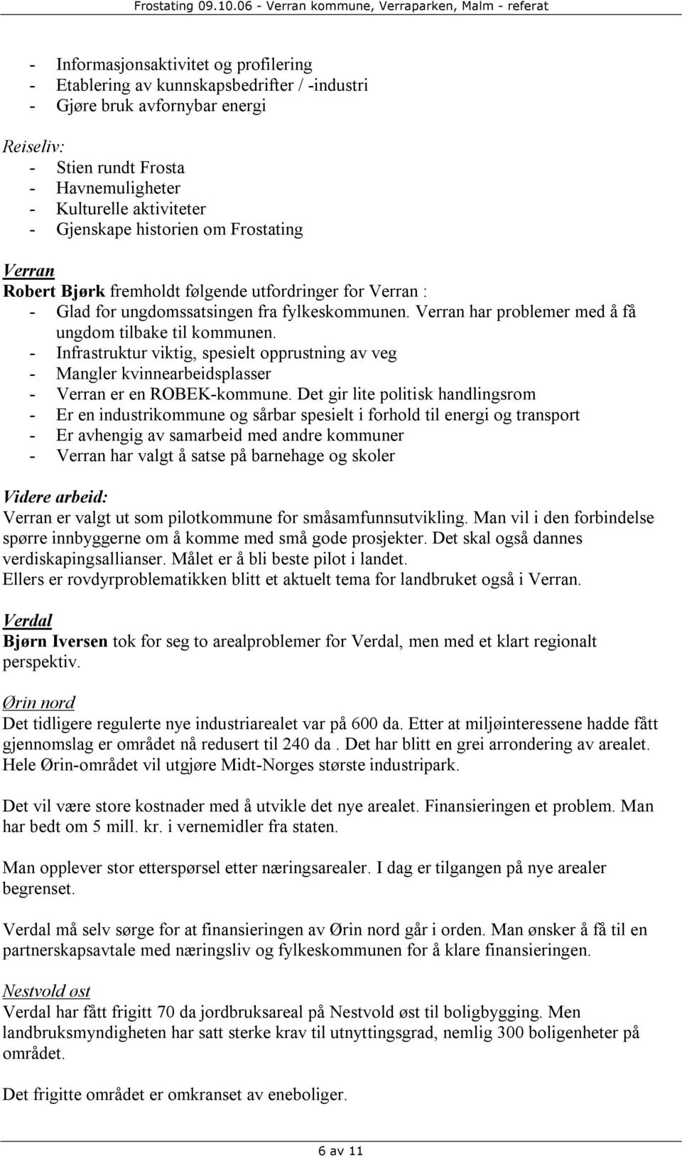 Verran har problemer med å få ungdom tilbake til kommunen. - Infrastruktur viktig, spesielt opprustning av veg - Mangler kvinnearbeidsplasser - Verran er en ROBEK-kommune.