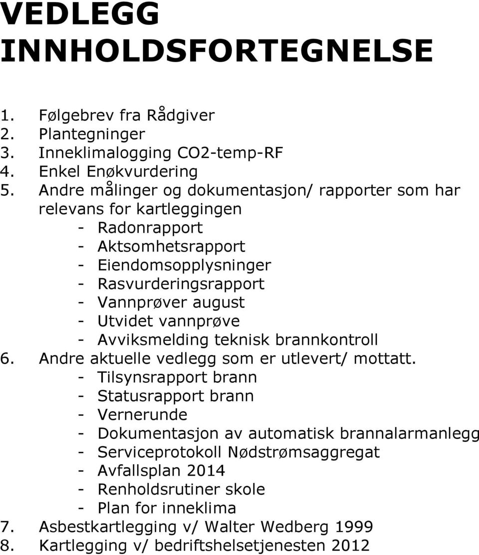 - Utvidet vannprøve - Avviksmelding teknisk brannkontroll 6. Andre aktuelle vedlegg som er utlevert/ mottatt.