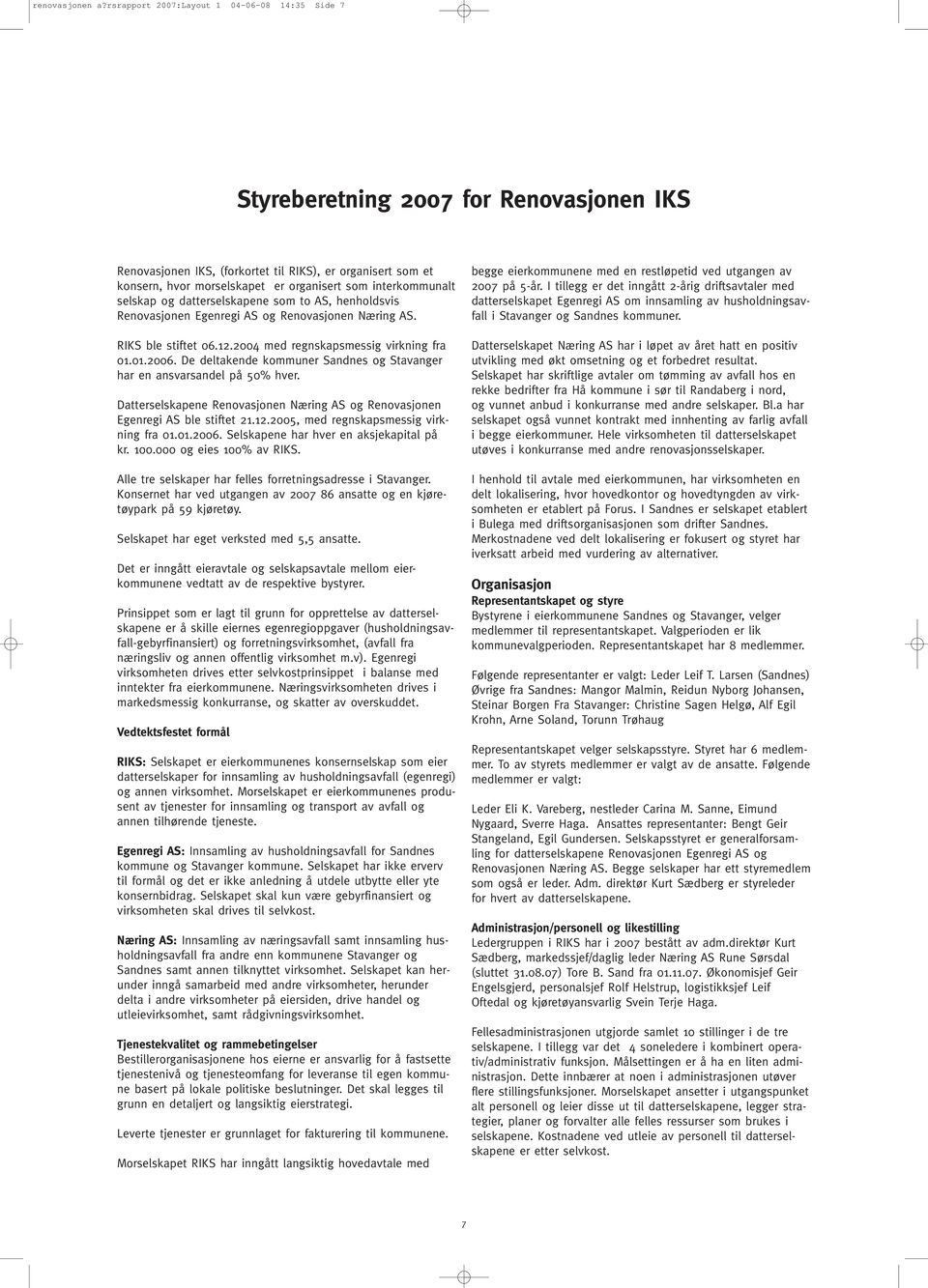 interkommunalt selskap og datterselskapene som to AS, henholdsvis Renovasjonen Egenregi AS og Renovasjonen Næring AS. RIKS ble stiftet 06.12.2004 med regnskapsmessig virkning fra 01.01.2006.