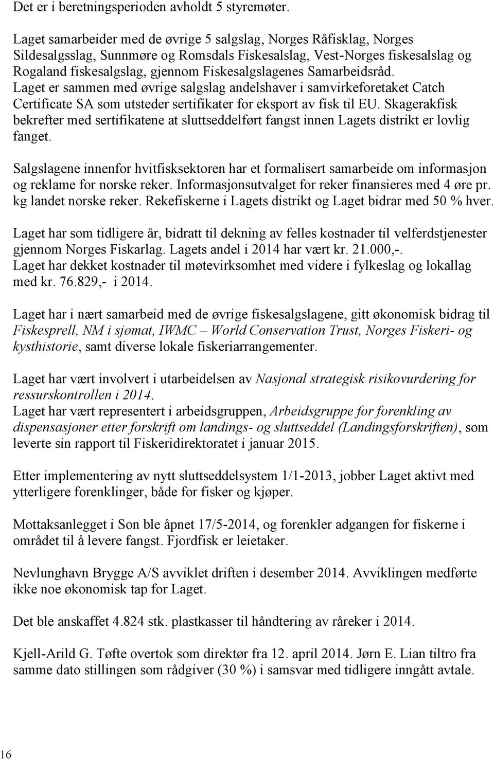 Samarbeidsråd. Laget er sammen med øvrige salgslag andelshaver i samvirkeforetaket Catch Certificate SA som utsteder sertifikater for eksport av fisk til EU.