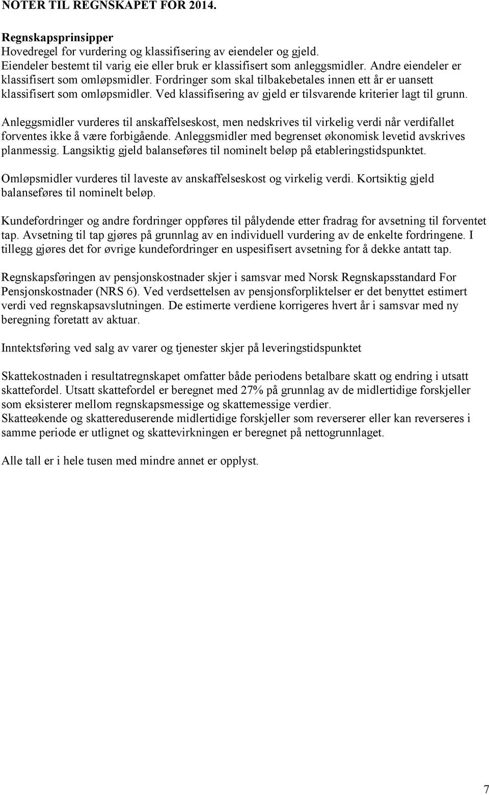 Ved klassifisering av gjeld er tilsvarende kriterier lagt til grunn. Anleggsmidler vurderes til anskaffelseskost, men nedskrives til virkelig verdi når verdifallet forventes ikke å være forbigående.