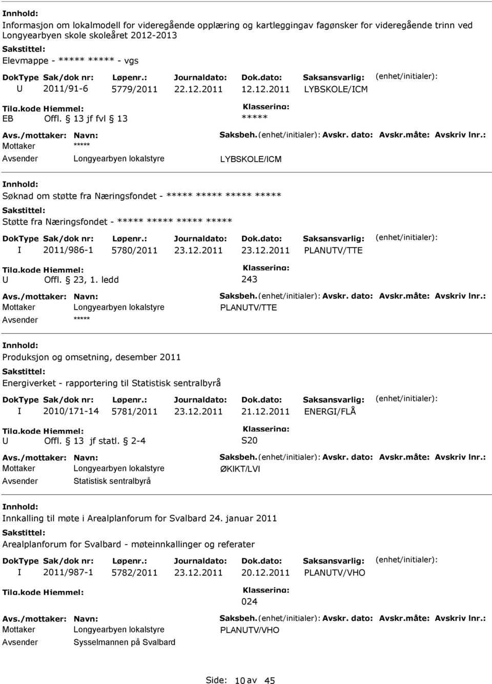 ledd 243 nnhold: Produksjon og omsetning, desember 2011 Energiverket - rapportering til Statistisk sentralbyrå 2010/171-14 5781/2011 23.12.2011 21.12.2011 ENERG/FLÅ Offl. 13 jf statl.