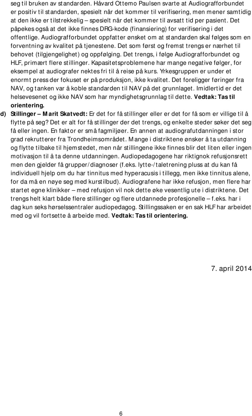 avsatt tid per pasient. Det påpekes også at det ikke finnes DRG-kode (finansiering) for verifisering i det offentlige.