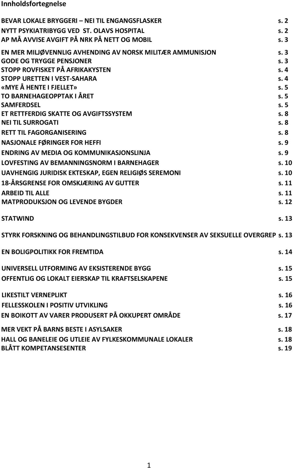 5 TO BARNEHAGEOPPTAK I ÅRET s. 5 SAMFERDSEL s. 5 ET RETTFERDIG SKATTE OG AVGIFTSSYSTEM s. 8 NEI TIL SURROGATI s. 8 RETT TIL FAGORGANISERING s. 8 NASJONALE FØRINGER FOR HEFFI s.