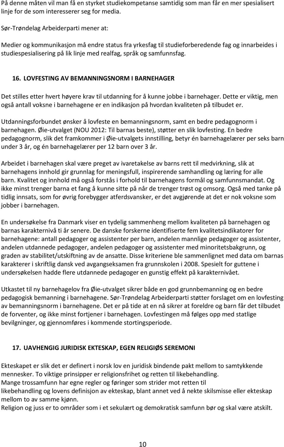 samfunnsfag. 16. LOVFESTING AV BEMANNINGSNORM I BARNEHAGER Det stilles etter hvert høyere krav til utdanning for å kunne jobbe i barnehager.