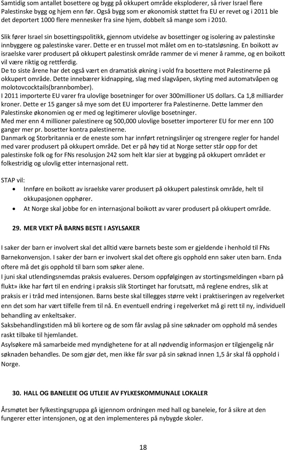 Slik fører Israel sin bosettingspolitikk, gjennom utvidelse av bosettinger og isolering av palestinske innbyggere og palestinske varer. Dette er en trussel mot målet om en to-statsløsning.