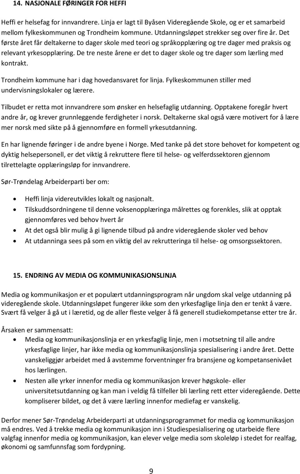 De tre neste årene er det to dager skole og tre dager som lærling med kontrakt. Trondheim kommune har i dag hovedansvaret for linja. Fylkeskommunen stiller med undervisningslokaler og lærere.