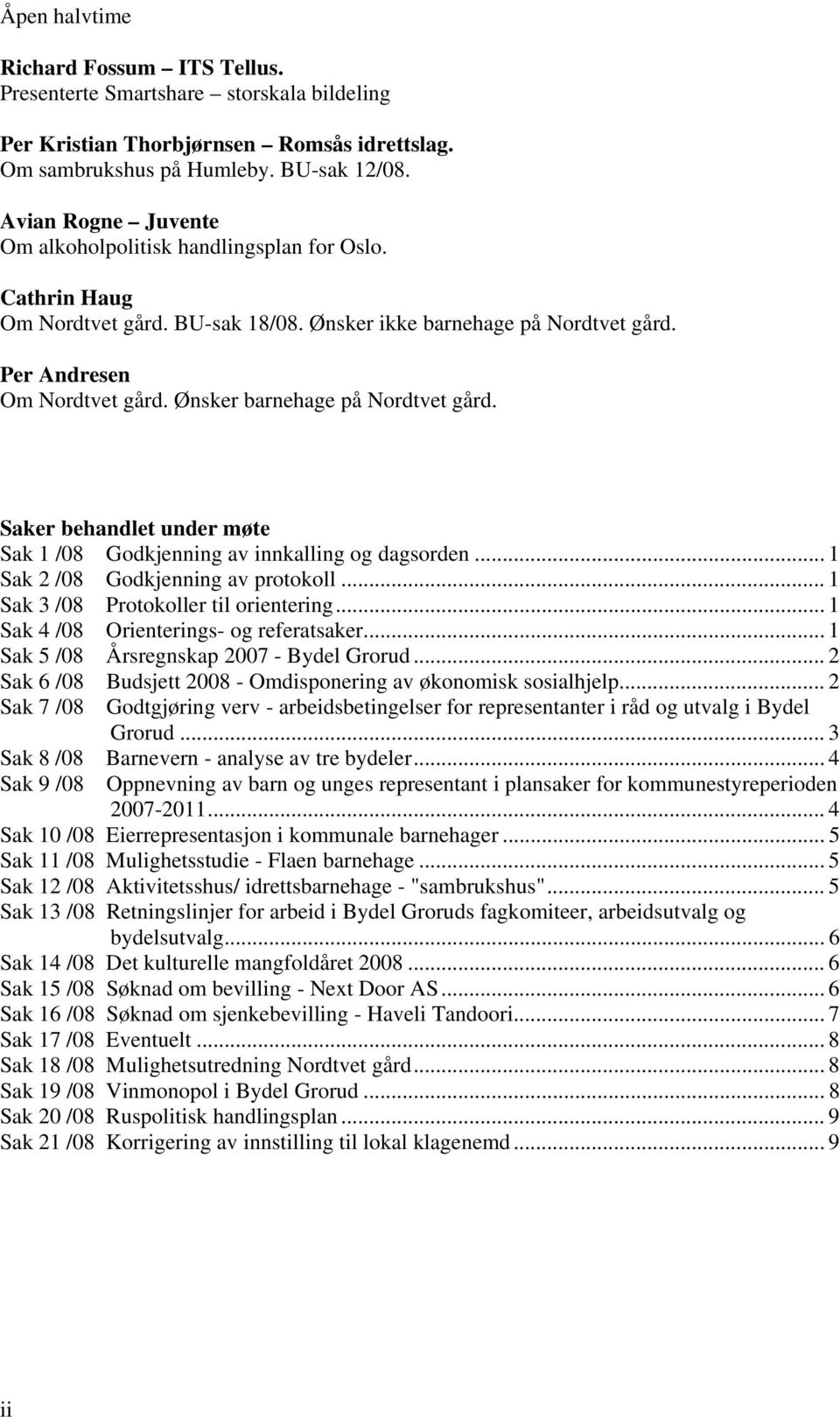 Ønsker barnehage på Nordtvet gård. Saker behandlet under møte Sak 1 /08 Godkjenning av innkalling og dagsorden... 1 Sak 2 /08 Godkjenning av protokoll... 1 Sak 3 /08 Protokoller til orientering.