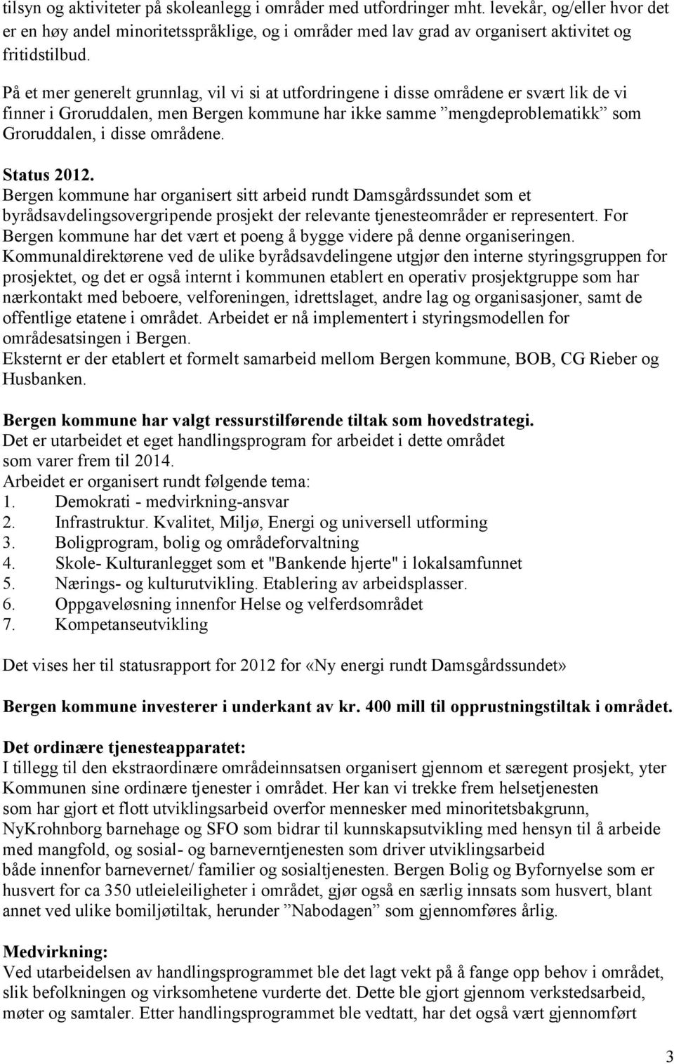 områdene. Status 2012. Bergen kommune har organisert sitt arbeid rundt Damsgårdssundet som et byrådsavdelingsovergripende prosjekt der relevante tjenesteområder er representert.