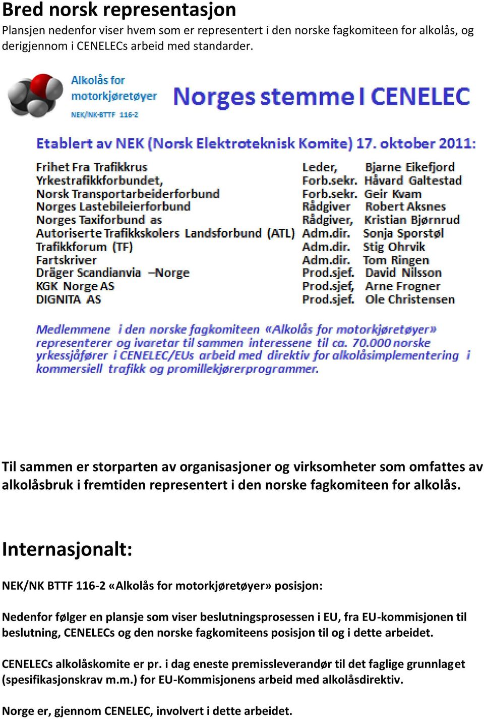 Internasjonalt: NEK/NK BTTF 116-2 «Alkolås for motorkjøretøyer» posisjon: Nedenfor følger en plansje som viser beslutningsprosessen i EU, fra EU-kommisjonen til beslutning, CENELECs og den