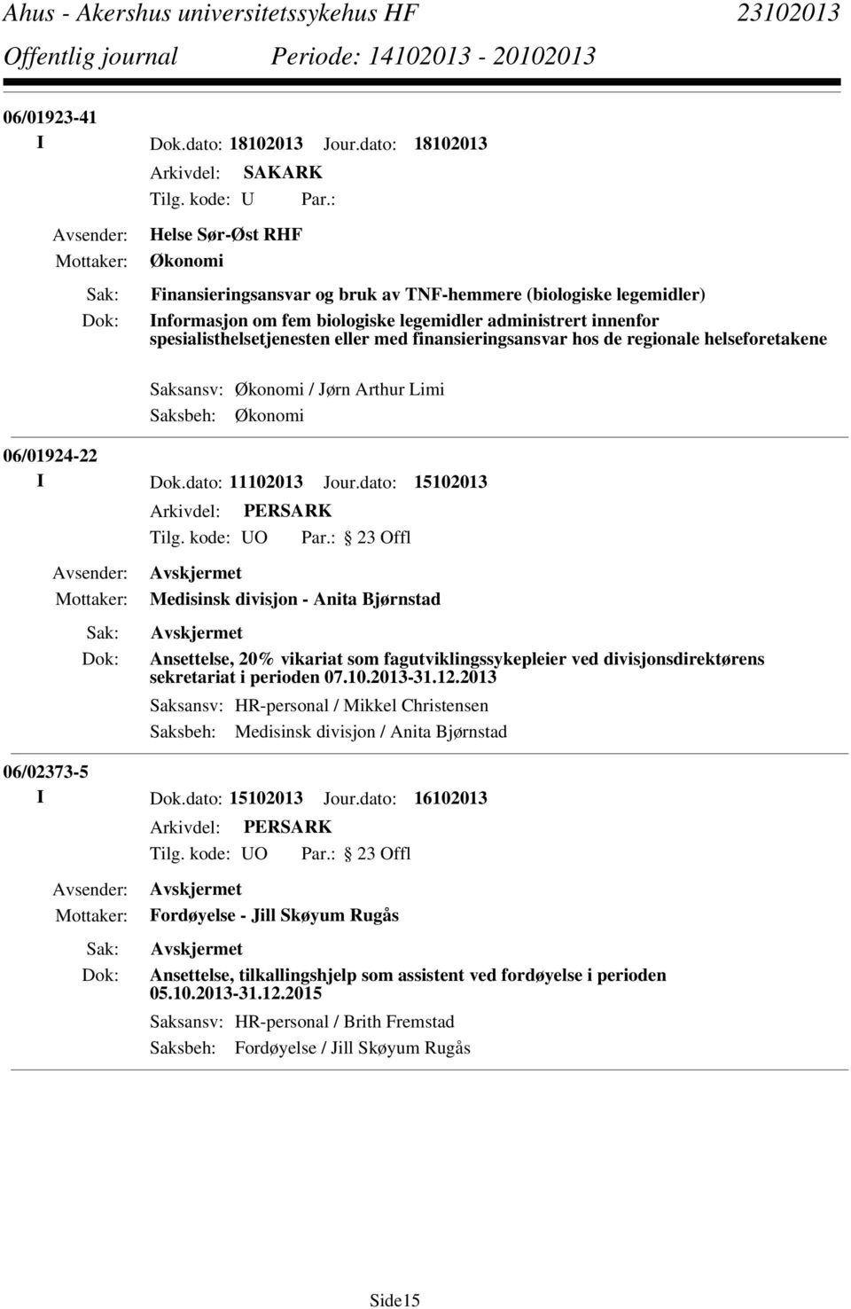 finansieringsansvar hos de regionale helseforetakene Saksansv: Økonomi / Jørn Arthur Limi Saksbeh: Økonomi 06/01924-22 I Dok.dato: 11102013 Jour.