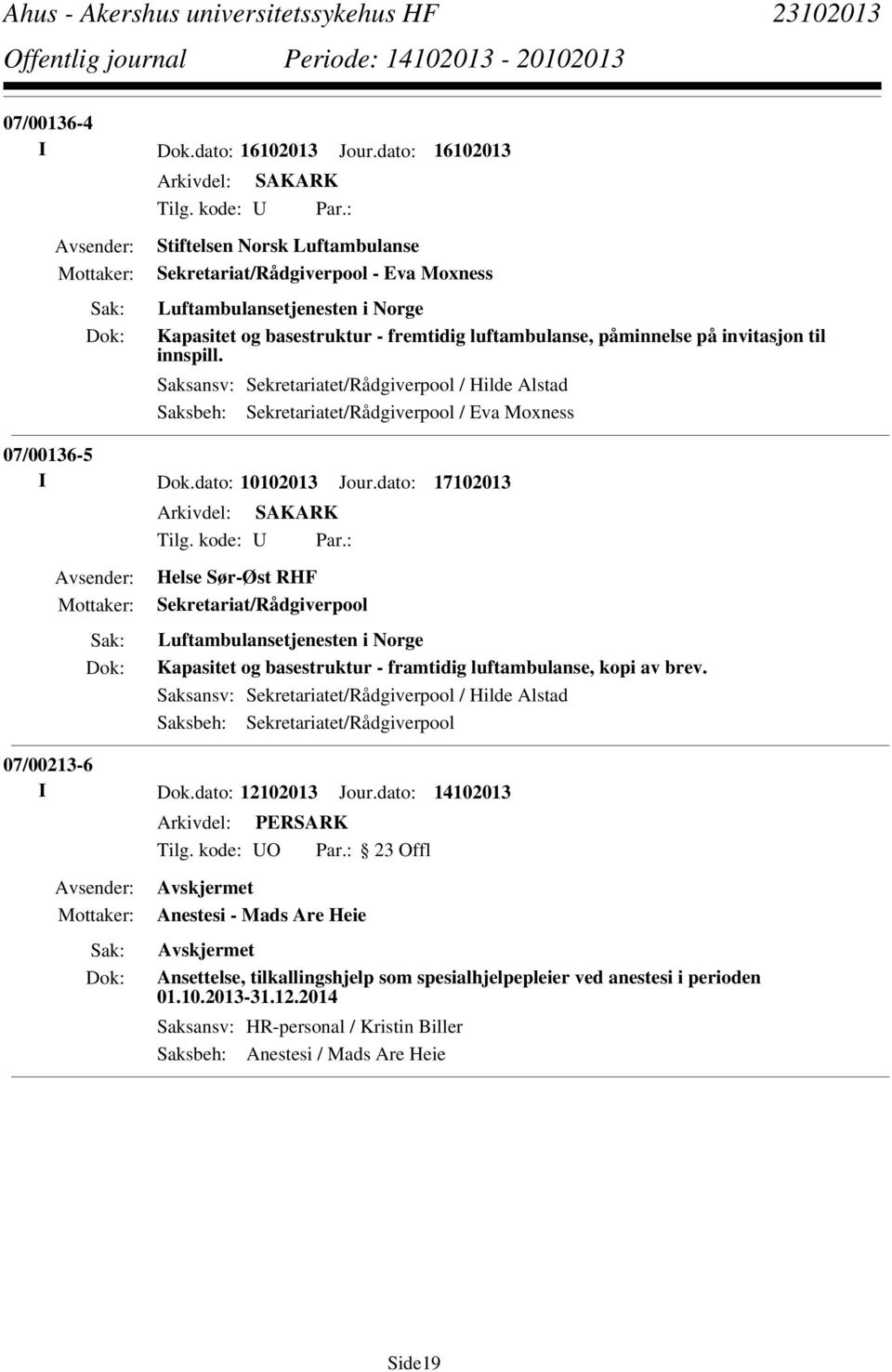 Saksansv: Sekretariatet/Rådgiverpool / Hilde Alstad Saksbeh: Sekretariatet/Rådgiverpool / Eva Moxness 07/00136-5 I Dok.dato: 10102013 Jour.dato: 17102013 Tilg. kode: U Par.