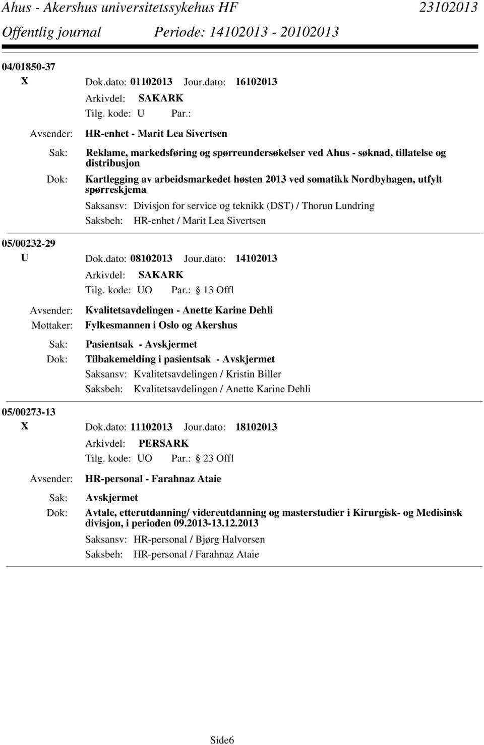 utfylt spørreskjema Saksansv: Divisjon for service og teknikk (DST) / Thorun Lundring Saksbeh: HR-enhet / Marit Lea Sivertsen 05/00232-29 U Dok.dato: 08102013 Jour.