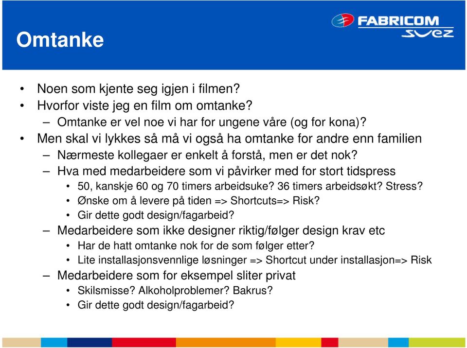 Hva med medarbeidere som vi påvirker med for stort tidspress 50, kanskje 60 og 70 timers arbeidsuke? 36 timers arbeidsøkt? Stress? Ønske om å levere på tiden => Shortcuts=> Risk?