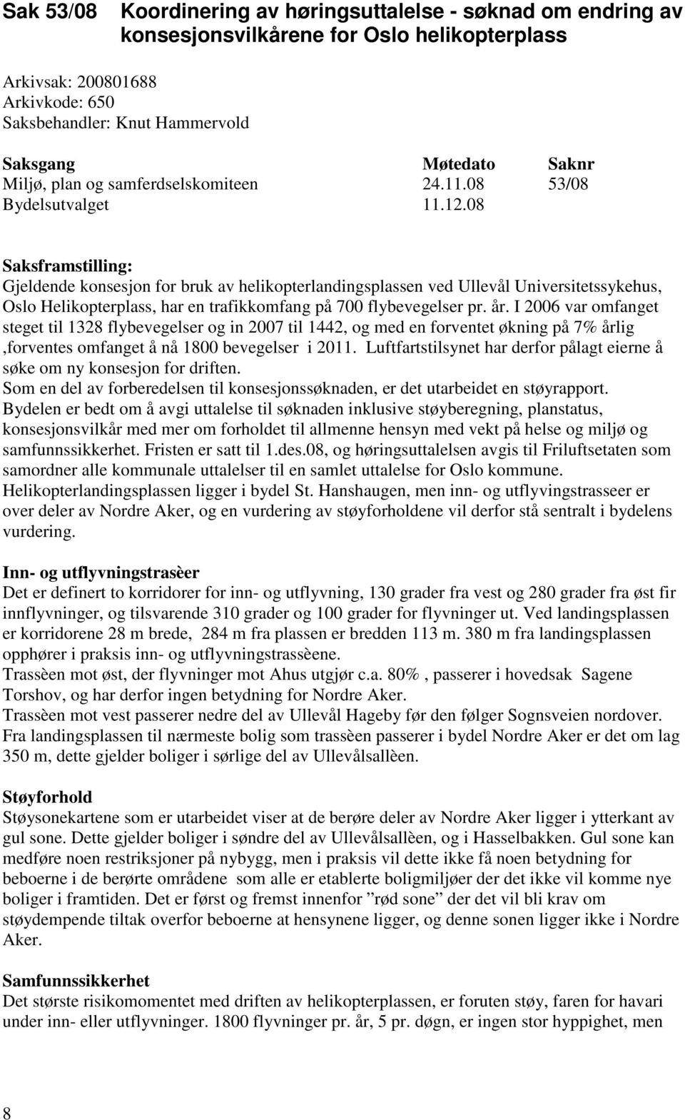 08 Saksframstilling: Gjeldende konsesjon for bruk av helikopterlandingsplassen ved Ullevål Universitetssykehus, Oslo Helikopterplass, har en trafikkomfang på 700 flybevegelser pr. år.