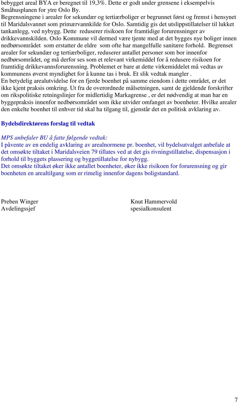 Samtidig gis det utslippstillatelser til lukket tankanlegg, ved nybygg. Dette reduserer risikoen for framtidige forurensninger av drikkevannskilden.