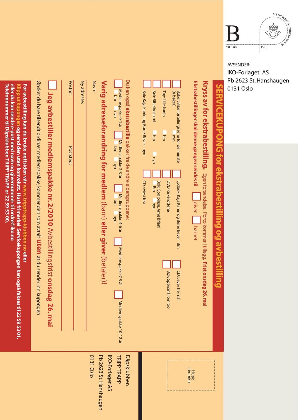 tripptrapp-klubben.no Ønsker du bare tilsendt ordinær medlemspakke, kommer den som avtalt uten at du sender inn kupongen Jeg avbestiller medlemspakke nr. 2/2010 Avbestillingsfrist onsdag 26.