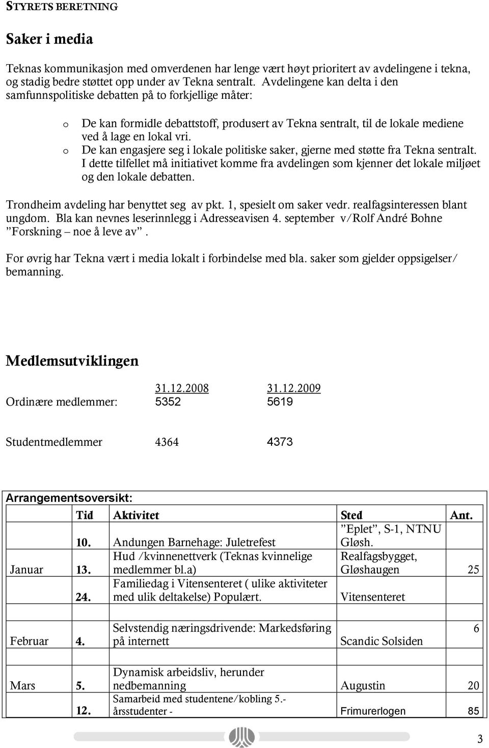 De kan engasjere seg i lokale politiske saker, gjerne med støtte fra Tekna sentralt. I dette tilfellet må initiativet komme fra avdelingen som kjenner det lokale miljøet og den lokale debatten.