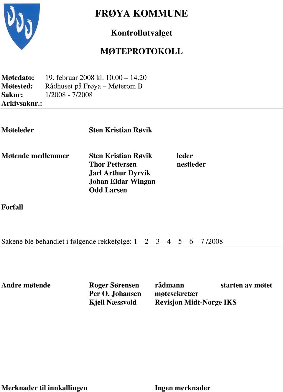 : Møteleder Sten Kristian Røvik Møtende medlemmer Sten Kristian Røvik leder Thor Pettersen nestleder Jarl Arthur Dyrvik Johan Eldar