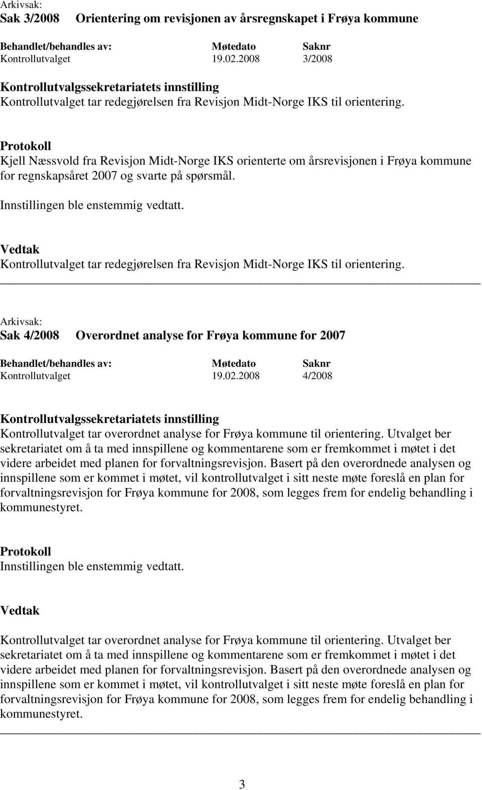 Kontrollutvalget tar redegjørelsen fra Revisjon Midt-Norge IKS til orientering. Sak 4/2008 Overordnet analyse for Frøya kommune for 2007 Kontrollutvalget 19.02.