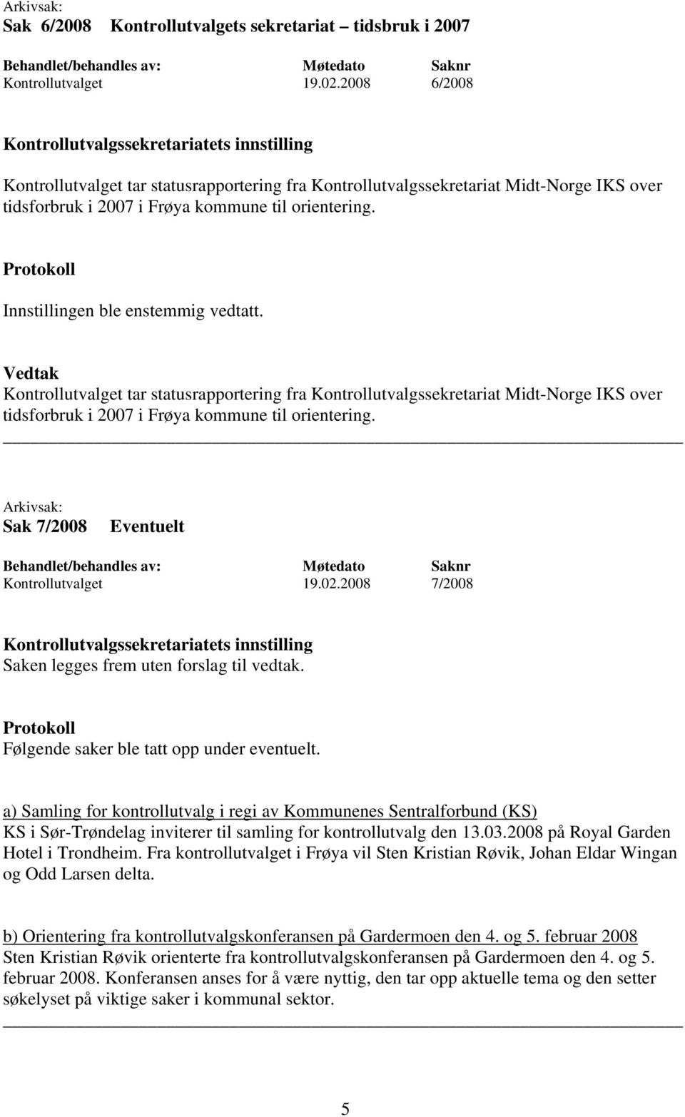 Kontrollutvalget tar statusrapportering fra Kontrollutvalgssekretariat Midt-Norge IKS over tidsforbruk i 2007 i Frøya kommune til orientering. Sak 7/2008 Eventuelt Kontrollutvalget 19.02.