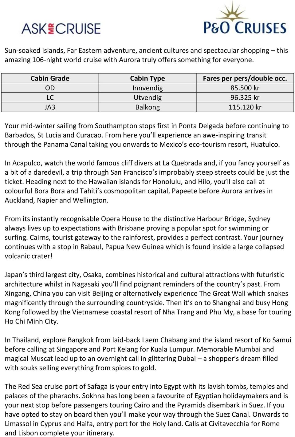 120 kr Your mid-winter sailing from Southampton stops first in Ponta Delgada before continuing to Barbados, St Lucia and Curacao.