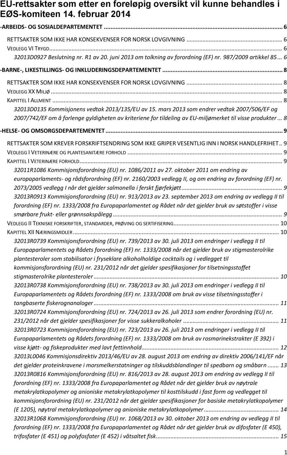 .. 8 RETTSAKTER SOM IKKE HAR KONSEKVENSER FOR NORSK LOVGIVNING... 8 VEDLEGG XX MILJØ... 8 KAPITTEL I ALLMENT... 8 32013D0135 Kommisjonens vedtak 2013/135/EU av 15.