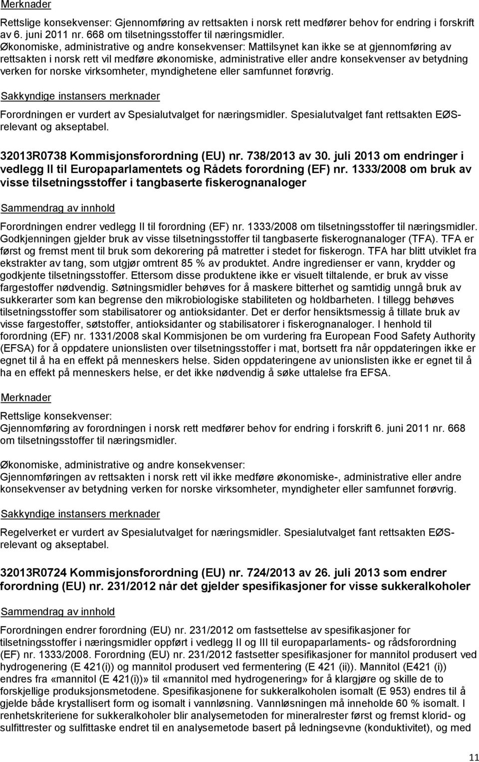 verken for norske virksomheter, myndighetene eller samfunnet forøvrig. Forordningen er vurdert av Spesialutvalget for næringsmidler. Spesialutvalget fant rettsakten EØSrelevant og akseptabel.