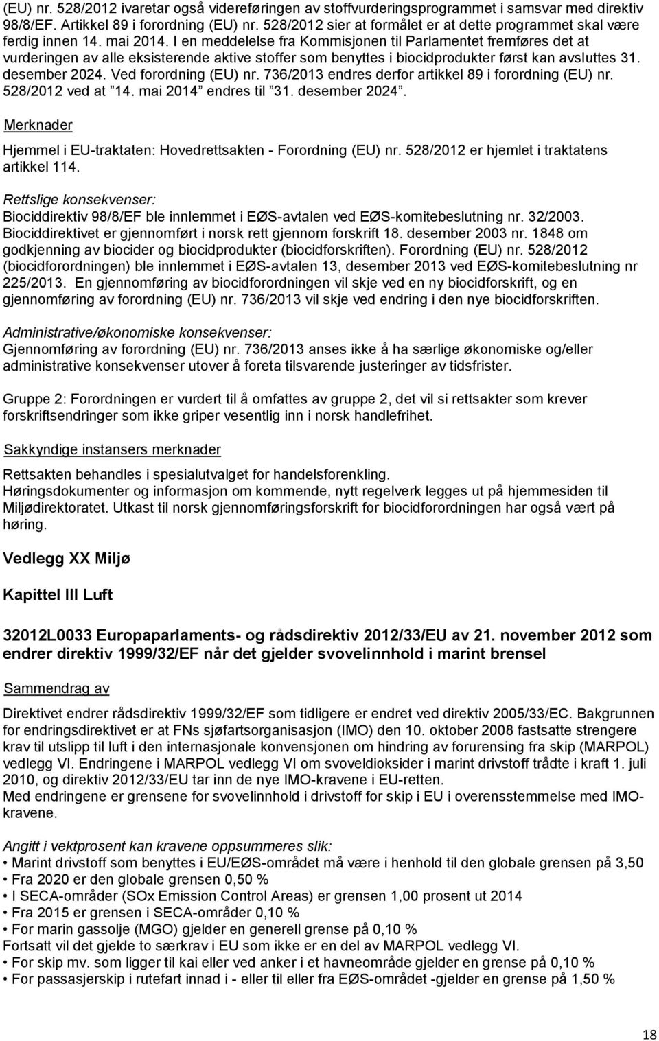 I en meddelelse fra Kommisjonen til Parlamentet fremføres det at vurderingen av alle eksisterende aktive stoffer som benyttes i biocidprodukter først kan avsluttes 31. desember 2024.