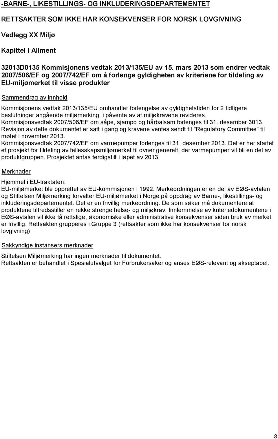 forlengelse av gyldighetstiden for 2 tidligere beslutninger angående miljømerking, i påvente av at miljøkravene revideres. Kommisjonsvedtak 2007/506/EF om såpe, sjampo og hårbalsam forlenges til 31.