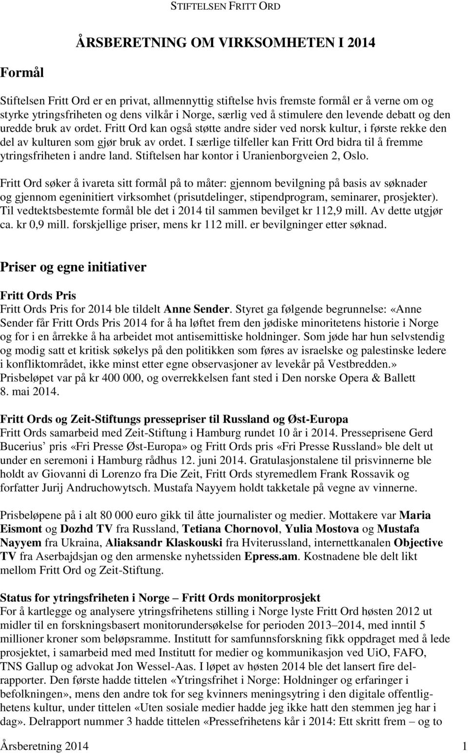 I særlige tilfeller kan Fritt Ord bidra til å fremme ytringsfriheten i andre land. Stiftelsen har kontor i Uranienborgveien 2, Oslo.