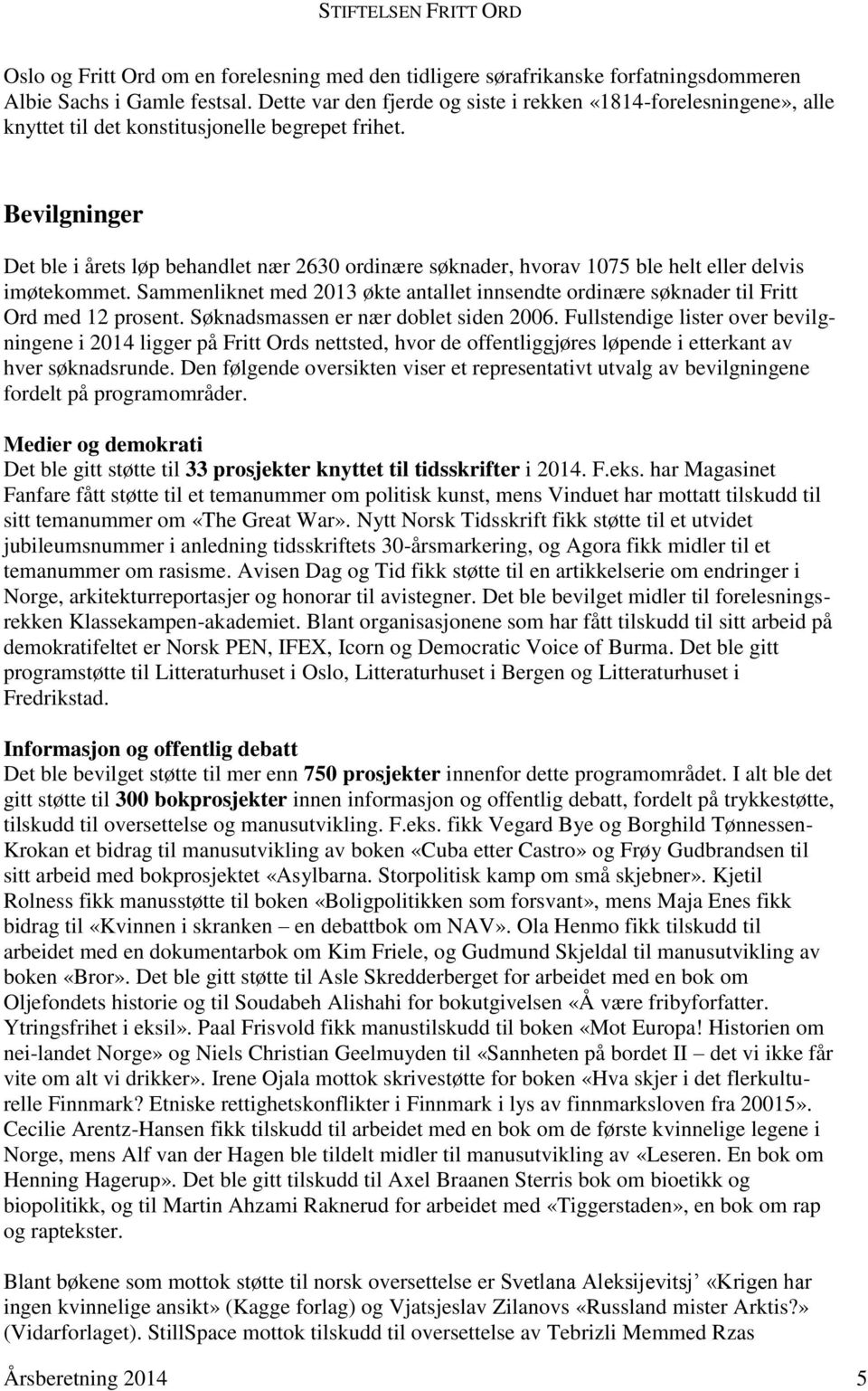 Bevilgninger Det ble i årets løp behandlet nær 2630 ordinære søknader, hvorav 1075 ble helt eller delvis imøtekommet.