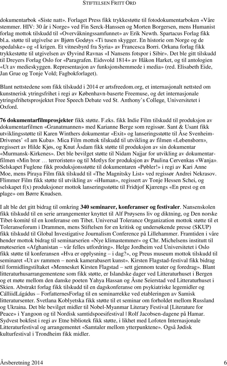 En historie om Norge og de spedalske» og «I krigen. Et vitnesbyrd fra Syria» av Francesca Borri. Orkana forlag fikk trykkestøtte til utgivelsen av Øyvind Ravnas «I Nansens fotspor i Sibir».