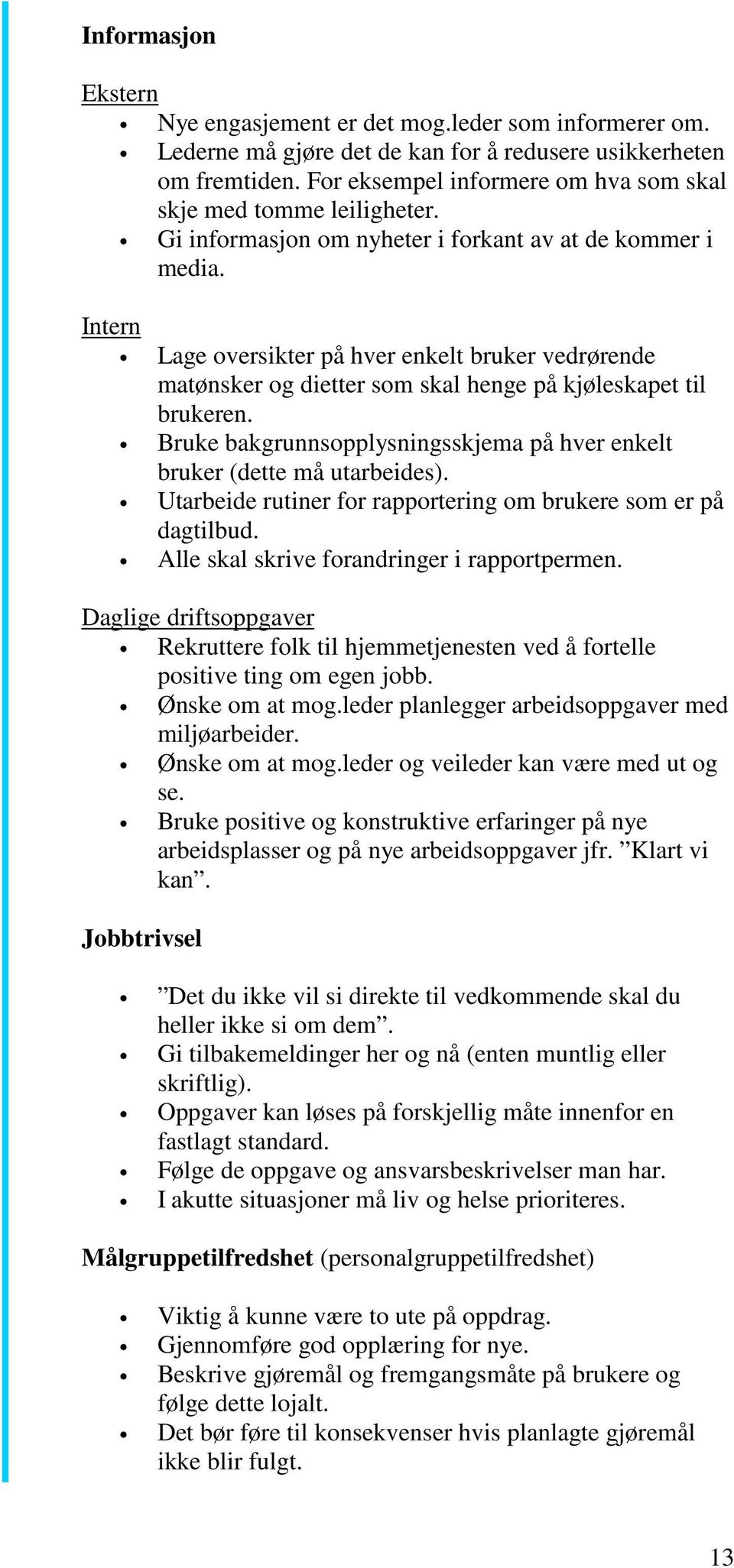 Lage oversikter på hver enkelt bruker vedrørende matønsker og dietter som skal henge på kjøleskapet til brukeren. Bruke bakgrunnsopplysningsskjema på hver enkelt bruker (dette må utarbeides).