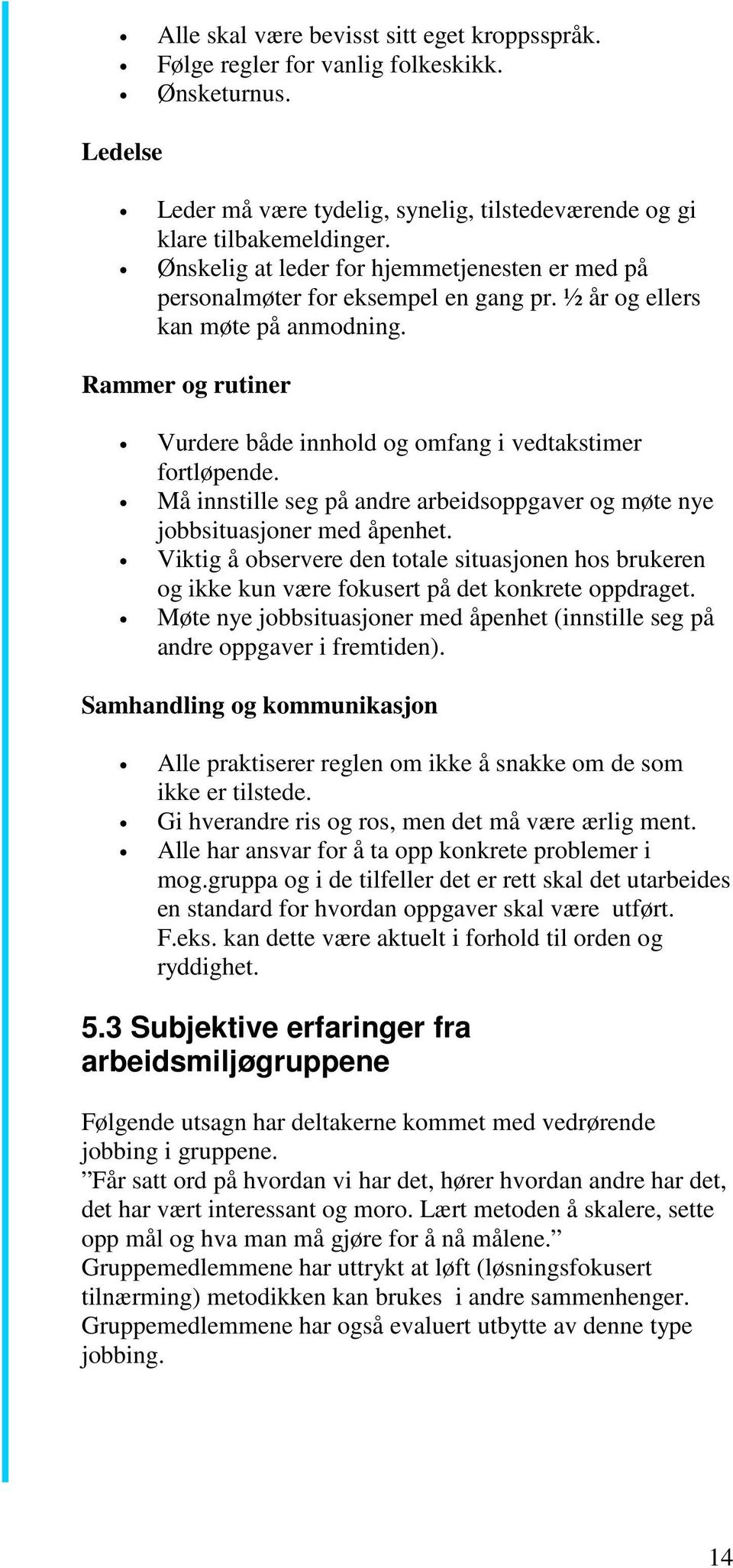 Rammer og rutiner Vurdere både innhold og omfang i vedtakstimer fortløpende. Må innstille seg på andre arbeidsoppgaver og møte nye jobbsituasjoner med åpenhet.