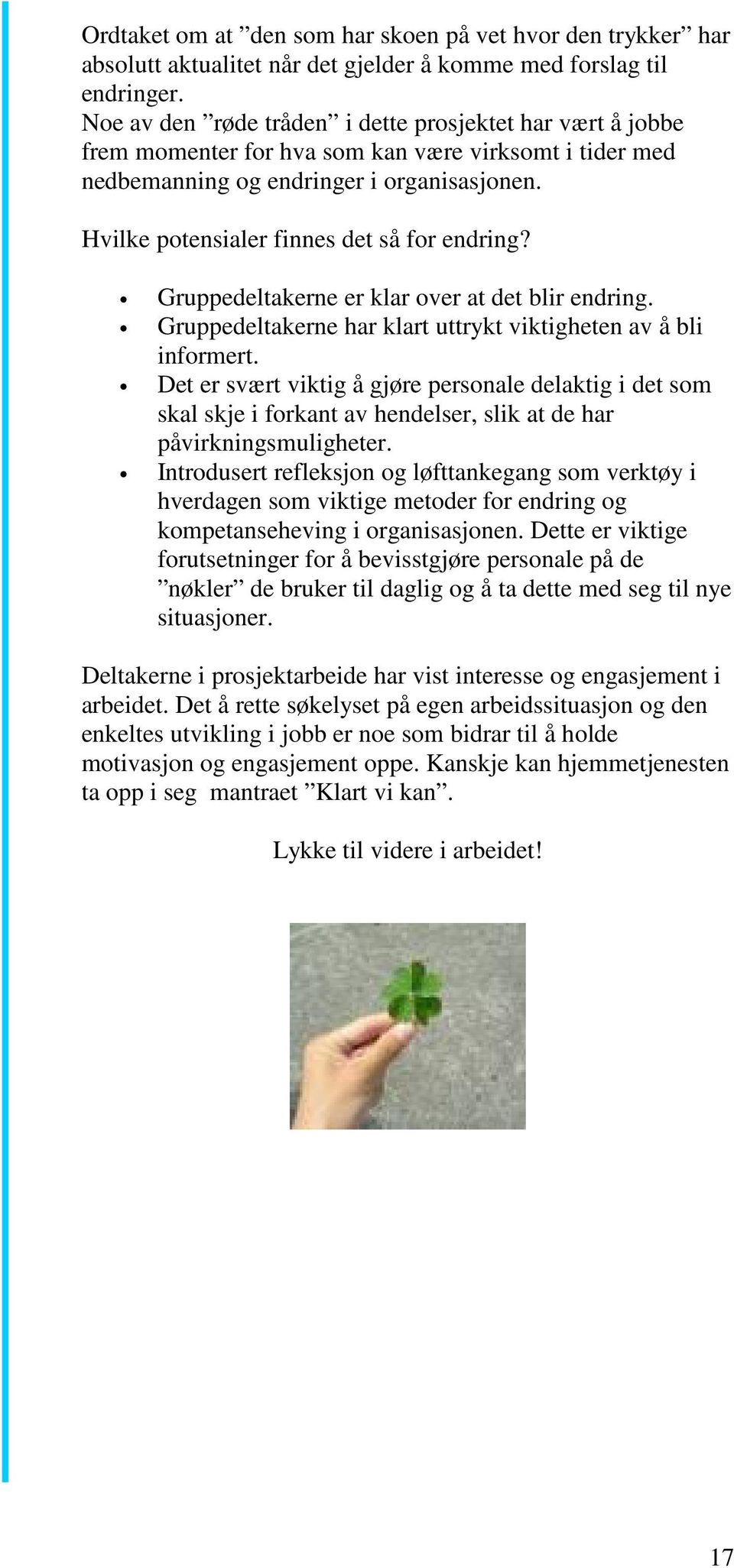 Hvilke potensialer finnes det så for endring? Gruppedeltakerne er klar over at det blir endring. Gruppedeltakerne har klart uttrykt viktigheten av å bli informert.