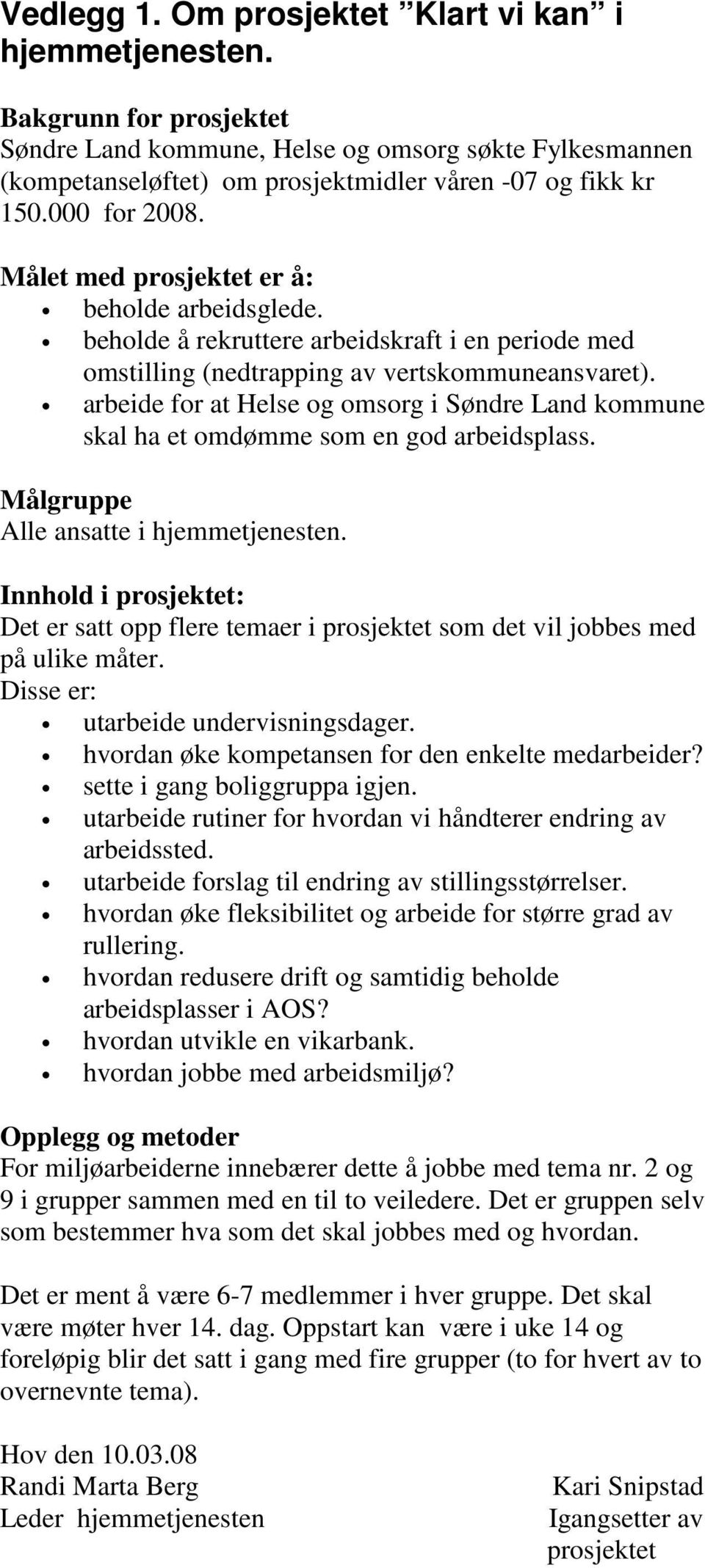 arbeide for at Helse og omsorg i Søndre Land kommune skal ha et omdømme som en god arbeidsplass. Målgruppe Alle ansatte i hjemmetjenesten.