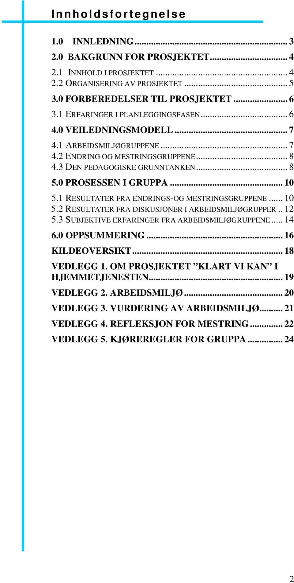 1 RESULTATER FRA ENDRINGS-OG MESTRINGSGRUPPENE... 10 5.2 RESULTATER FRA DISKUSJONER I ARBEIDSMILJØGRUPPER.. 12 5.3 SUBJEKTIVE ERFARINGER FRA ARBEIDSMILJØGRUPPENE... 14 6.0 OPPSUMMERING.