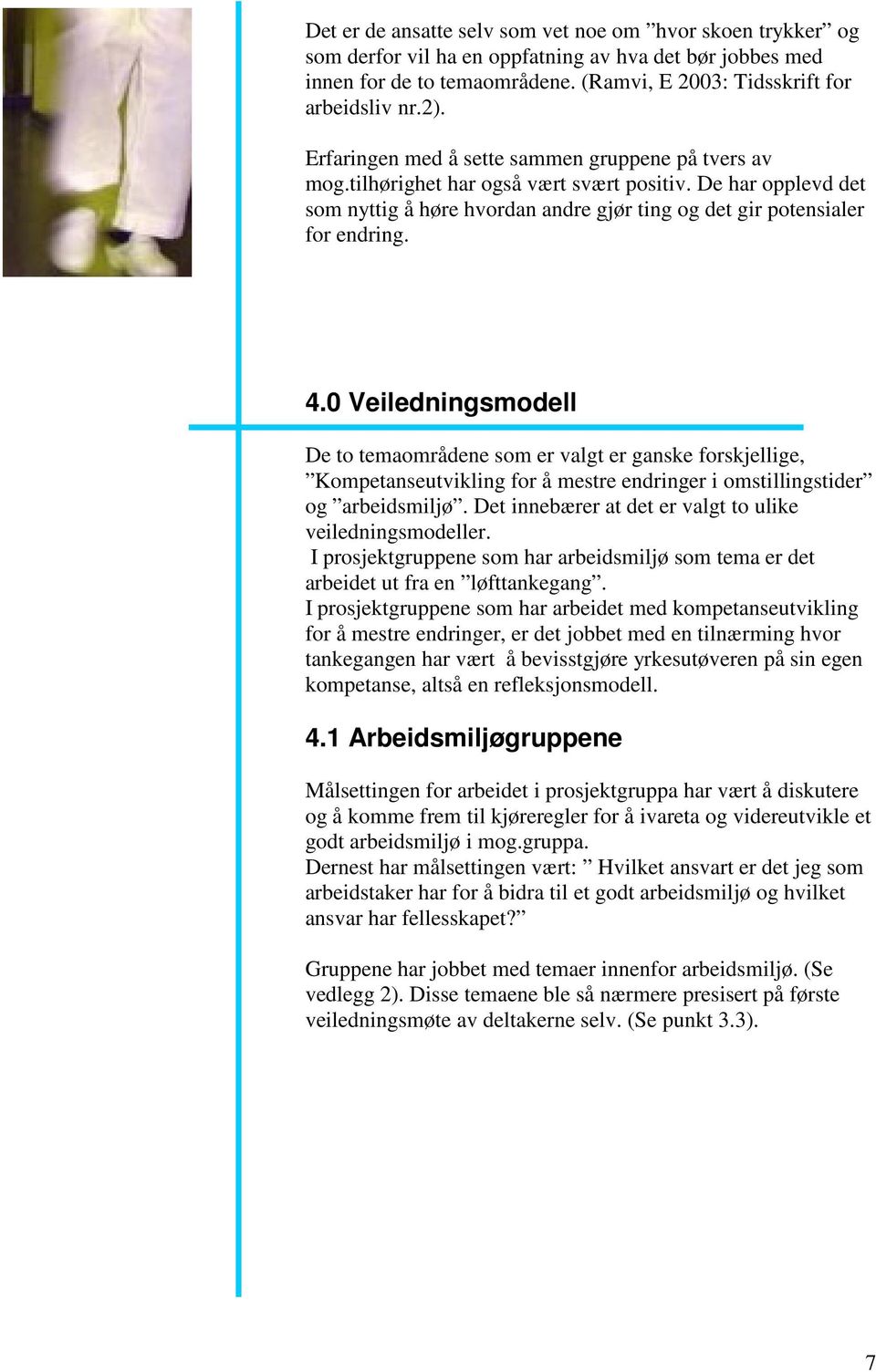 0 Veiledningsmodell De to temaområdene som er valgt er ganske forskjellige, Kompetanseutvikling for å mestre endringer i omstillingstider og arbeidsmiljø.