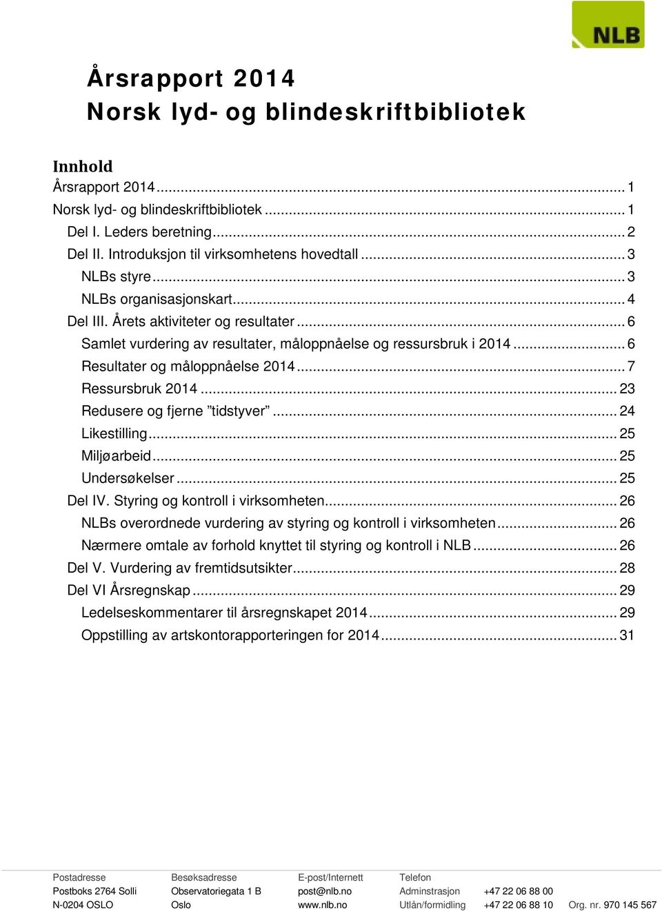 .. 7 Ressursbruk 2014... 23 Redusere og fjerne tidstyver... 24 Likestilling... 25 Miljøarbeid... 25 Undersøkelser... 25 Del IV. Styring og kontroll i virksomheten.