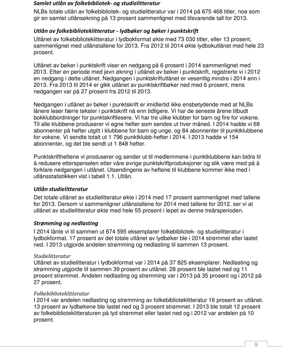 Utlån av folkebiblioteklitteratur - lydbøker og bøker i punktskrift Utlånet av folkebiblioteklitteratur i lydbokformat økte med 73 030 titler, eller 13 prosent, sammenlignet med utlånstallene for