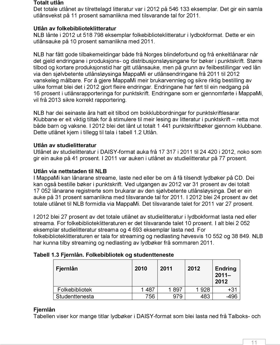 NLB har fått gode tilbakemeldingar både frå Norges blindeforbund og frå enkeltlånarar når det gjeld endringane i produksjons- og distribusjonsløysingane for bøker i punktskrift.