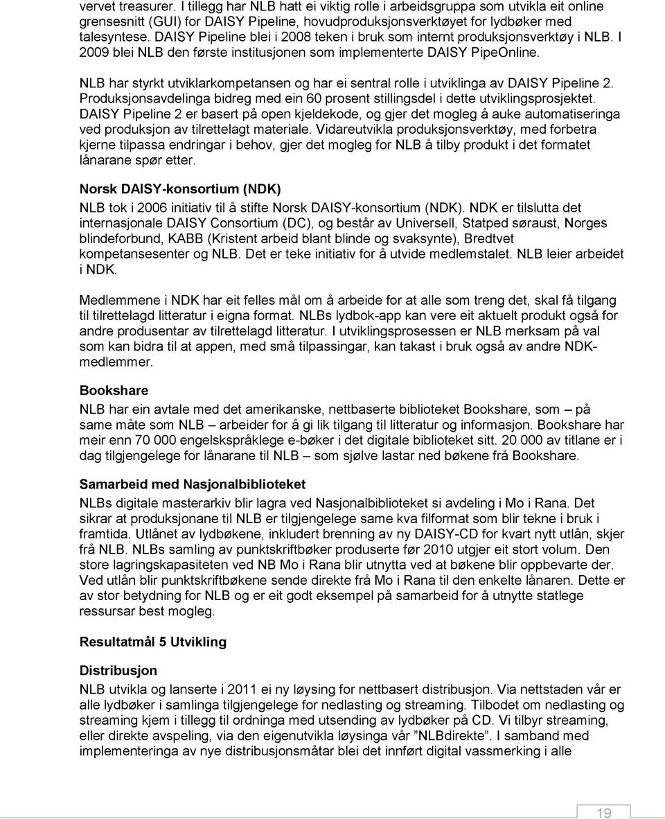 NLB har styrkt utviklarkompetansen og har ei sentral rolle i utviklinga av DAISY Pipeline 2. Produksjonsavdelinga bidreg med ein 60 prosent stillingsdel i dette utviklingsprosjektet.