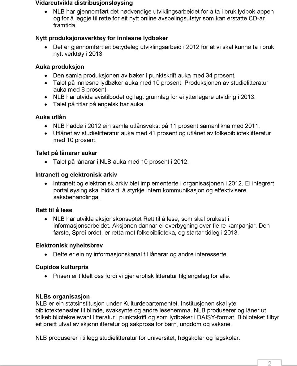 Auka produksjon Den samla produksjonen av bøker i punktskrift auka med 34 prosent. Talet på innlesne lydbøker auka med 10 prosent. Produksjonen av studielitteratur auka med 8 prosent.