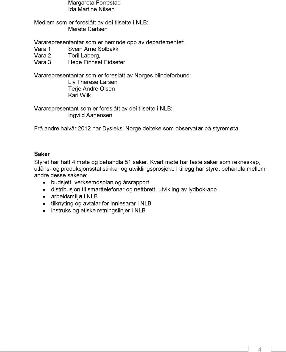 NLB: Ingvild Aanensen Frå andre halvår 2012 har Dysleksi Norge delteke som observatør på styremøta. Saker Styret har hatt 4 møte og behandla 51 saker.
