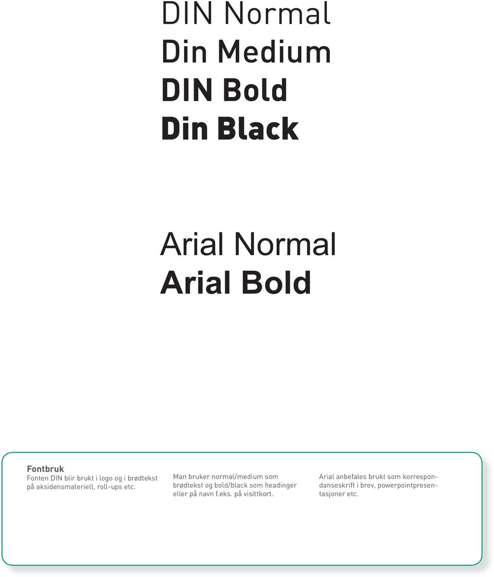 Man bruker normal/medium som brødtekst og bold/black som headinger eller på navn f.