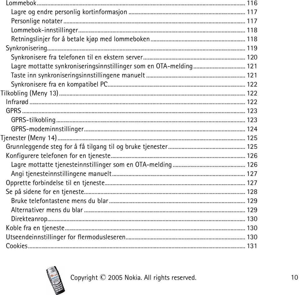 .. 121 Synkronisere fra en kompatibel PC... 122 Tilkobling (Meny 13)... 122 Infrarød... 122 GPRS... 123 GPRS-tilkobling... 123 GPRS-modeminnstillinger... 124 Tjenester (Meny 14).